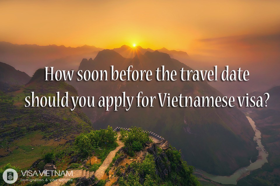 How soon before the travel date should you apply for Vietnamese visa?
