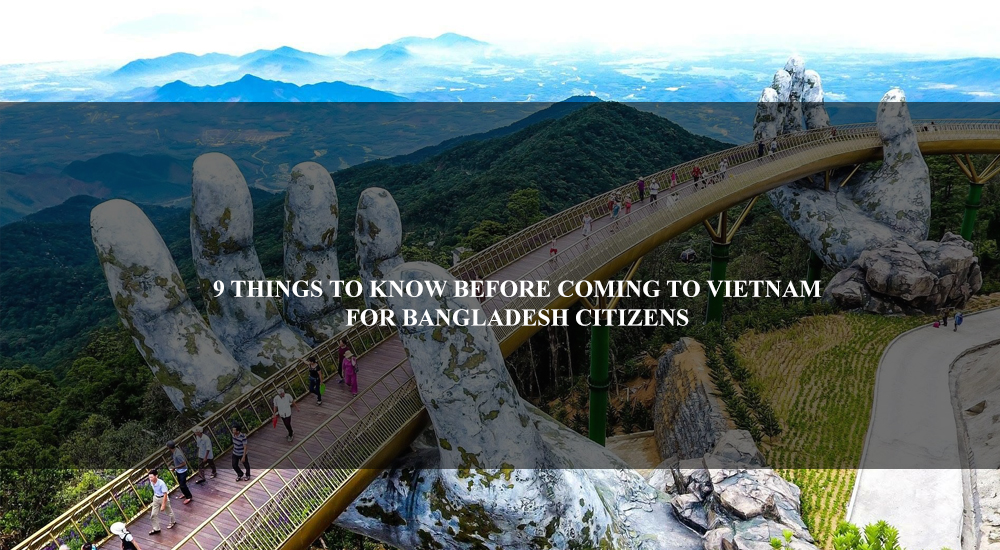 9 things to know about travel and visa before coming to Vietnam for Bangladesh citizens